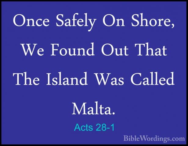 Acts 28-1 - Once Safely On Shore, We Found Out That The Island WaOnce Safely On Shore, We Found Out That The Island Was Called Malta. 