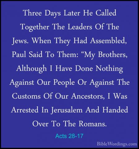 Acts 28-17 - Three Days Later He Called Together The Leaders Of TThree Days Later He Called Together The Leaders Of The Jews. When They Had Assembled, Paul Said To Them: "My Brothers, Although I Have Done Nothing Against Our People Or Against The Customs Of Our Ancestors, I Was Arrested In Jerusalem And Handed Over To The Romans. 