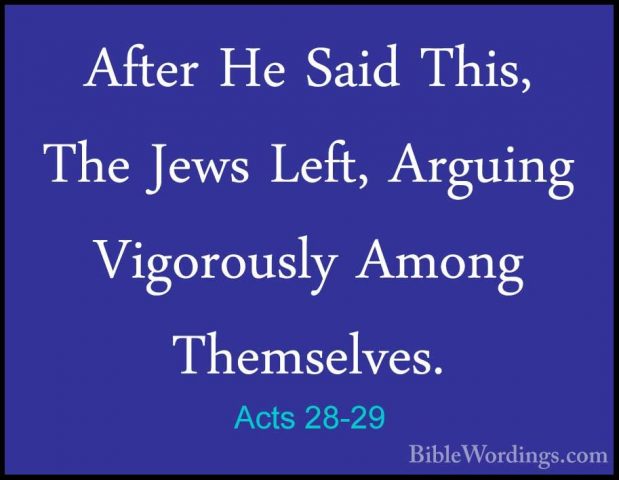 Acts 28-29 - After He Said This, The Jews Left, Arguing VigorouslAfter He Said This, The Jews Left, Arguing Vigorously Among Themselves.
