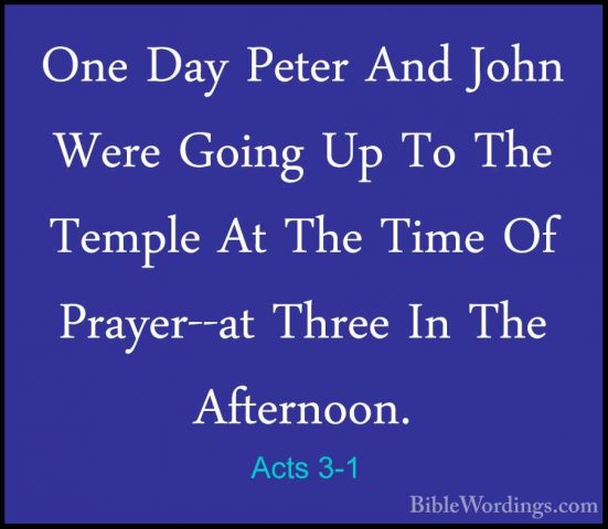Acts 3-1 - One Day Peter And John Were Going Up To The Temple AtOne Day Peter And John Were Going Up To The Temple At The Time Of Prayer--at Three In The Afternoon. 