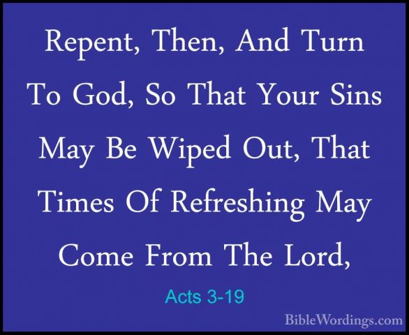 Acts 3-19 - Repent, Then, And Turn To God, So That Your Sins MayRepent, Then, And Turn To God, So That Your Sins May Be Wiped Out, That Times Of Refreshing May Come From The Lord, 