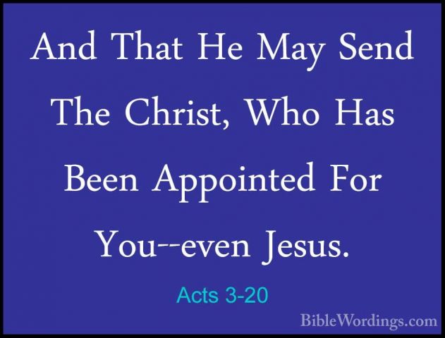 Acts 3-20 - And That He May Send The Christ, Who Has Been AppointAnd That He May Send The Christ, Who Has Been Appointed For You--even Jesus. 