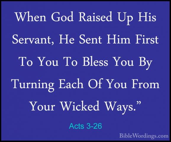 Acts 3-26 - When God Raised Up His Servant, He Sent Him First ToWhen God Raised Up His Servant, He Sent Him First To You To Bless You By Turning Each Of You From Your Wicked Ways."