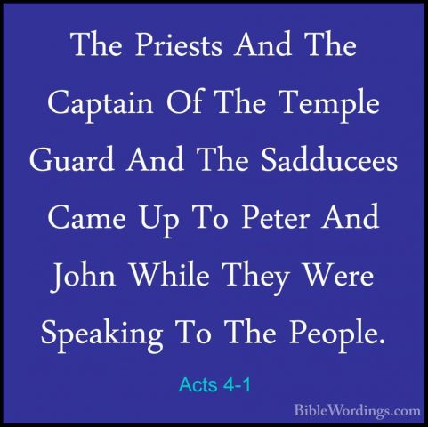 Acts 4-1 - The Priests And The Captain Of The Temple Guard And ThThe Priests And The Captain Of The Temple Guard And The Sadducees Came Up To Peter And John While They Were Speaking To The People. 