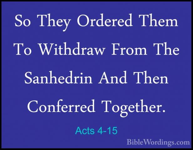 Acts 4-15 - So They Ordered Them To Withdraw From The Sanhedrin ASo They Ordered Them To Withdraw From The Sanhedrin And Then Conferred Together. 