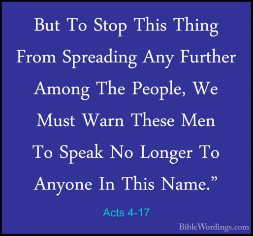 Acts 4-17 - But To Stop This Thing From Spreading Any Further AmoBut To Stop This Thing From Spreading Any Further Among The People, We Must Warn These Men To Speak No Longer To Anyone In This Name." 