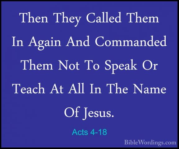 Acts 4-18 - Then They Called Them In Again And Commanded Them NotThen They Called Them In Again And Commanded Them Not To Speak Or Teach At All In The Name Of Jesus. 