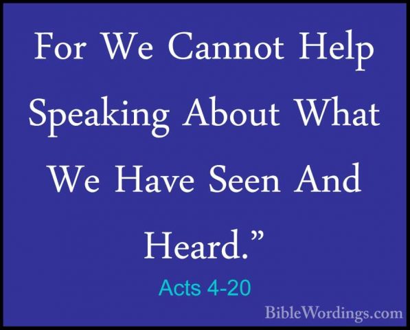 Acts 4-20 - For We Cannot Help Speaking About What We Have Seen AFor We Cannot Help Speaking About What We Have Seen And Heard." 