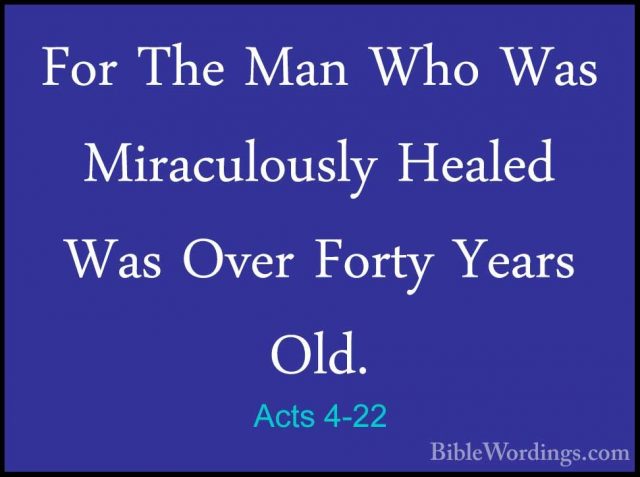 Acts 4-22 - For The Man Who Was Miraculously Healed Was Over FortFor The Man Who Was Miraculously Healed Was Over Forty Years Old. 