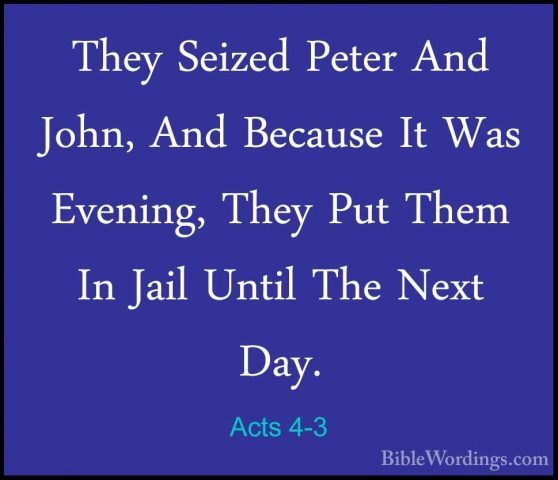 Acts 4-3 - They Seized Peter And John, And Because It Was EveningThey Seized Peter And John, And Because It Was Evening, They Put Them In Jail Until The Next Day. 
