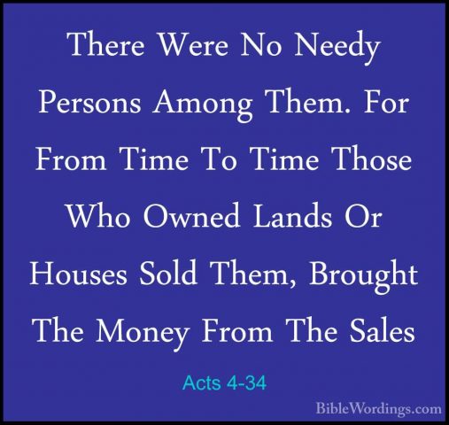 Acts 4-34 - There Were No Needy Persons Among Them. For From TimeThere Were No Needy Persons Among Them. For From Time To Time Those Who Owned Lands Or Houses Sold Them, Brought The Money From The Sales 