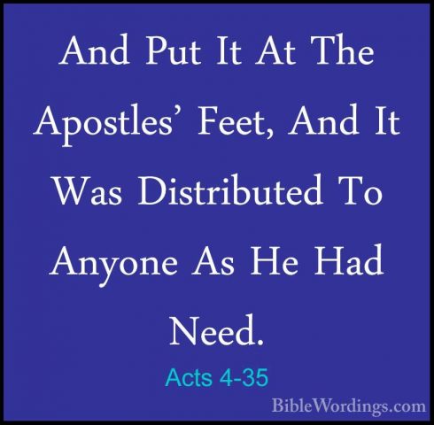 Acts 4-35 - And Put It At The Apostles' Feet, And It Was DistribuAnd Put It At The Apostles' Feet, And It Was Distributed To Anyone As He Had Need. 