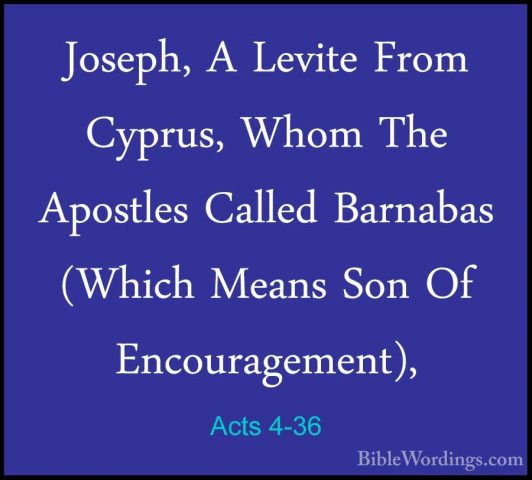 Acts 4-36 - Joseph, A Levite From Cyprus, Whom The Apostles CalleJoseph, A Levite From Cyprus, Whom The Apostles Called Barnabas (Which Means Son Of Encouragement), 