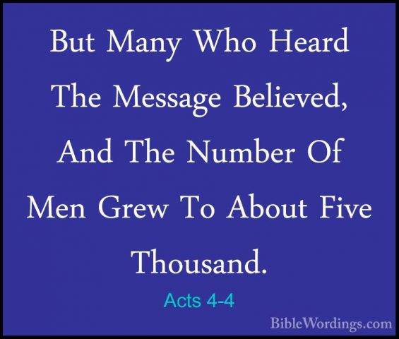 Acts 4-4 - But Many Who Heard The Message Believed, And The NumbeBut Many Who Heard The Message Believed, And The Number Of Men Grew To About Five Thousand. 