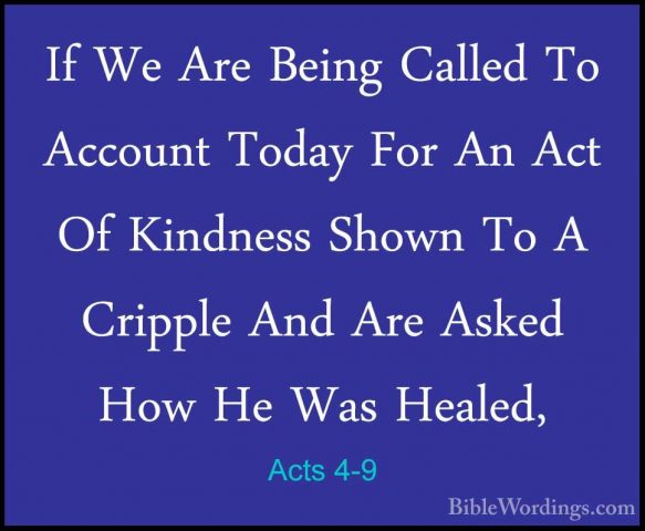Acts 4-9 - If We Are Being Called To Account Today For An Act OfIf We Are Being Called To Account Today For An Act Of Kindness Shown To A Cripple And Are Asked How He Was Healed, 