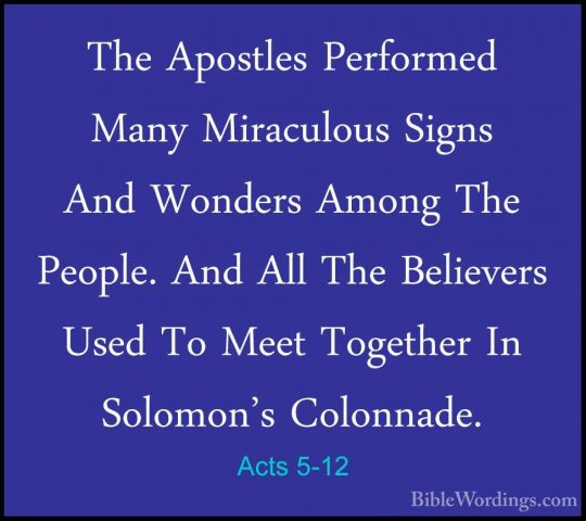 Acts 5-12 - The Apostles Performed Many Miraculous Signs And WondThe Apostles Performed Many Miraculous Signs And Wonders Among The People. And All The Believers Used To Meet Together In Solomon's Colonnade. 