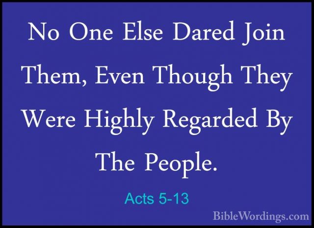 Acts 5-13 - No One Else Dared Join Them, Even Though They Were HiNo One Else Dared Join Them, Even Though They Were Highly Regarded By The People. 