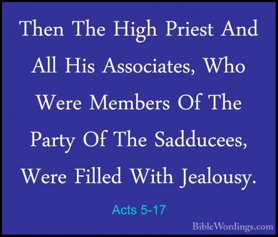 Acts 5-17 - Then The High Priest And All His Associates, Who WereThen The High Priest And All His Associates, Who Were Members Of The Party Of The Sadducees, Were Filled With Jealousy. 