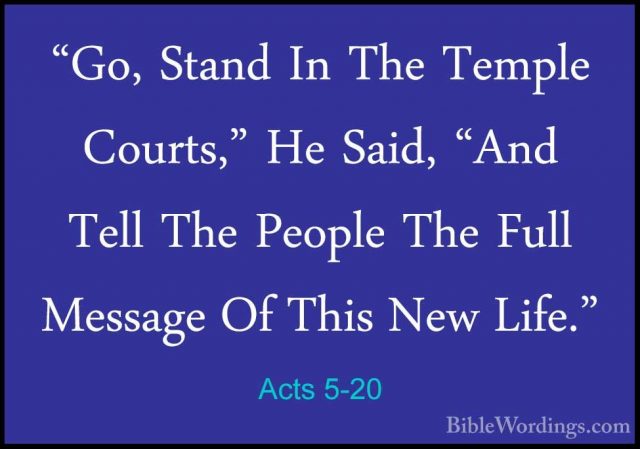Acts 5-20 - "Go, Stand In The Temple Courts," He Said, "And Tell"Go, Stand In The Temple Courts," He Said, "And Tell The People The Full Message Of This New Life." 