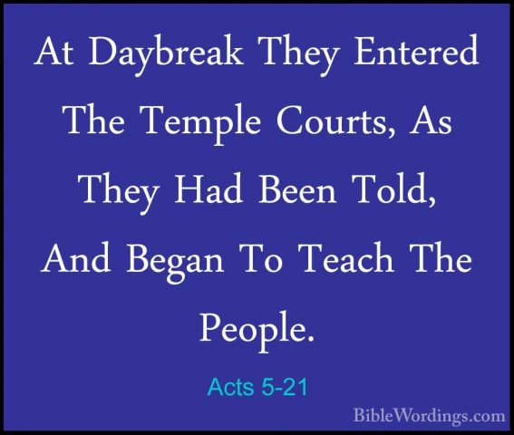 Acts 5-21 - At Daybreak They Entered The Temple Courts, As They HAt Daybreak They Entered The Temple Courts, As They Had Been Told, And Began To Teach The People. 
