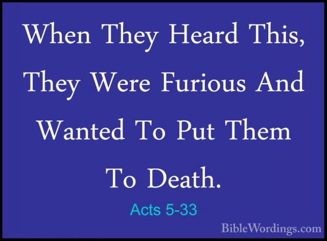 Acts 5-33 - When They Heard This, They Were Furious And Wanted ToWhen They Heard This, They Were Furious And Wanted To Put Them To Death. 