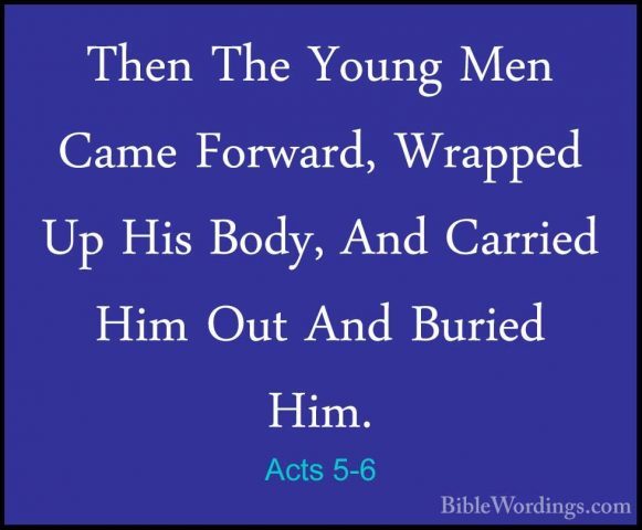 Acts 5-6 - Then The Young Men Came Forward, Wrapped Up His Body,Then The Young Men Came Forward, Wrapped Up His Body, And Carried Him Out And Buried Him. 