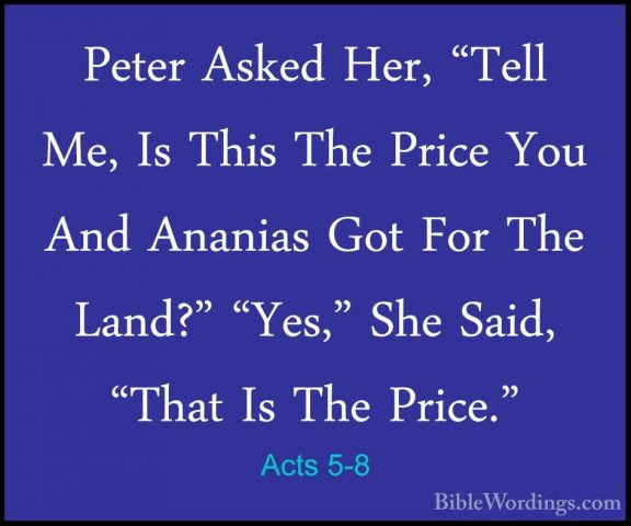 Acts 5-8 - Peter Asked Her, "Tell Me, Is This The Price You And APeter Asked Her, "Tell Me, Is This The Price You And Ananias Got For The Land?" "Yes," She Said, "That Is The Price." 
