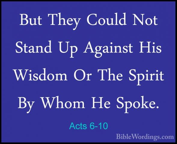 Acts 6-10 - But They Could Not Stand Up Against His Wisdom Or TheBut They Could Not Stand Up Against His Wisdom Or The Spirit By Whom He Spoke. 