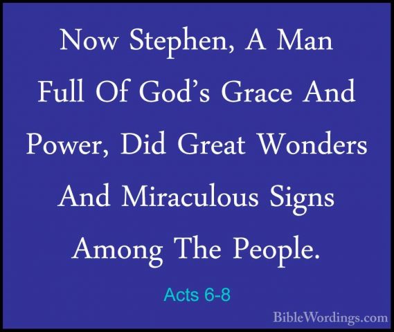 Acts 6-8 - Now Stephen, A Man Full Of God's Grace And Power, DidNow Stephen, A Man Full Of God's Grace And Power, Did Great Wonders And Miraculous Signs Among The People. 