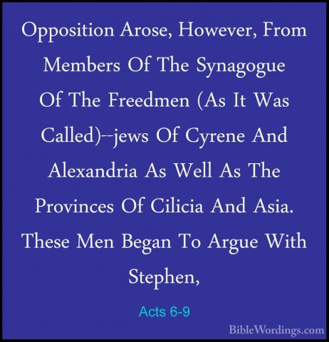 Acts 6-9 - Opposition Arose, However, From Members Of The SynagogOpposition Arose, However, From Members Of The Synagogue Of The Freedmen (As It Was Called)--jews Of Cyrene And Alexandria As Well As The Provinces Of Cilicia And Asia. These Men Began To Argue With Stephen, 