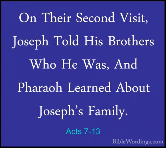 Acts 7-13 - On Their Second Visit, Joseph Told His Brothers Who HOn Their Second Visit, Joseph Told His Brothers Who He Was, And Pharaoh Learned About Joseph's Family. 