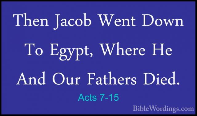 Acts 7-15 - Then Jacob Went Down To Egypt, Where He And Our FatheThen Jacob Went Down To Egypt, Where He And Our Fathers Died. 