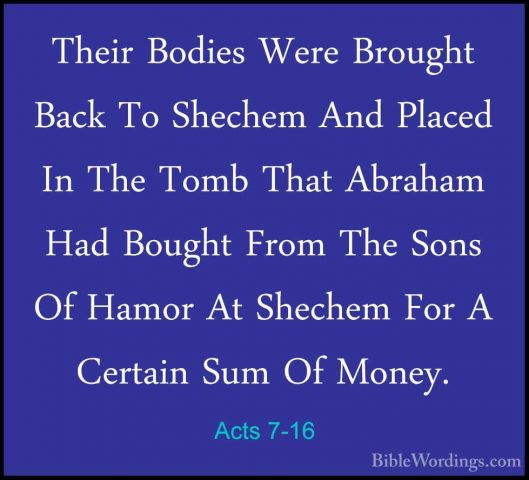 Acts 7-16 - Their Bodies Were Brought Back To Shechem And PlacedTheir Bodies Were Brought Back To Shechem And Placed In The Tomb That Abraham Had Bought From The Sons Of Hamor At Shechem For A Certain Sum Of Money. 