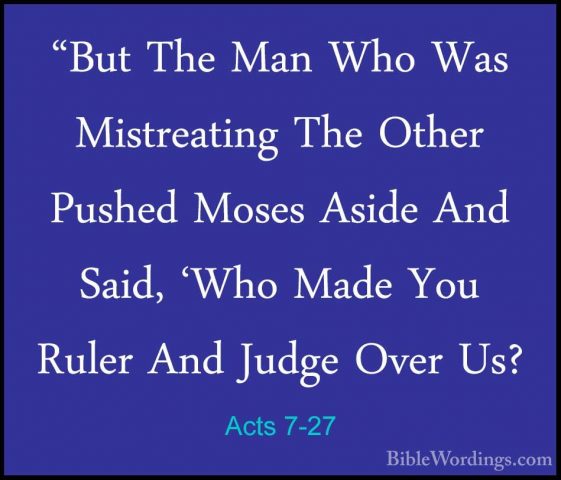 Acts 7-27 - "But The Man Who Was Mistreating The Other Pushed Mos"But The Man Who Was Mistreating The Other Pushed Moses Aside And Said, 'Who Made You Ruler And Judge Over Us? 