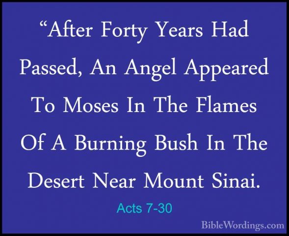Acts 7-30 - "After Forty Years Had Passed, An Angel Appeared To M"After Forty Years Had Passed, An Angel Appeared To Moses In The Flames Of A Burning Bush In The Desert Near Mount Sinai. 