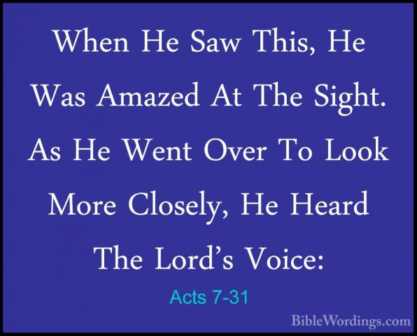 Acts 7-31 - When He Saw This, He Was Amazed At The Sight. As He WWhen He Saw This, He Was Amazed At The Sight. As He Went Over To Look More Closely, He Heard The Lord's Voice: 