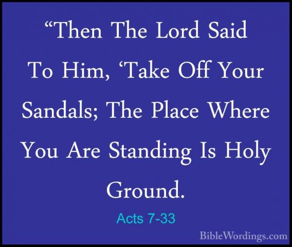 Acts 7-33 - "Then The Lord Said To Him, 'Take Off Your Sandals; T"Then The Lord Said To Him, 'Take Off Your Sandals; The Place Where You Are Standing Is Holy Ground. 