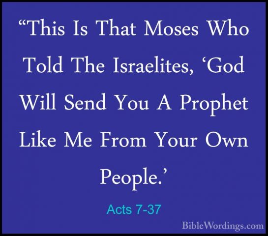 Acts 7-37 - "This Is That Moses Who Told The Israelites, 'God Wil"This Is That Moses Who Told The Israelites, 'God Will Send You A Prophet Like Me From Your Own People.' 