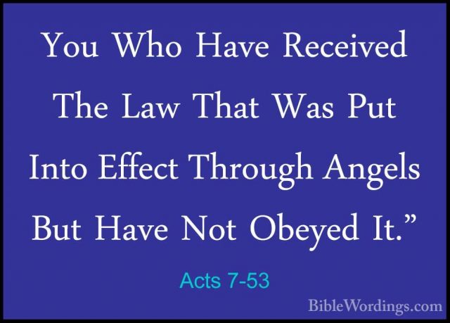 Acts 7-53 - You Who Have Received The Law That Was Put Into EffecYou Who Have Received The Law That Was Put Into Effect Through Angels But Have Not Obeyed It." 