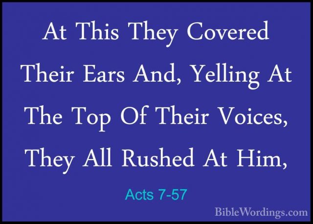 Acts 7-57 - At This They Covered Their Ears And, Yelling At The TAt This They Covered Their Ears And, Yelling At The Top Of Their Voices, They All Rushed At Him, 