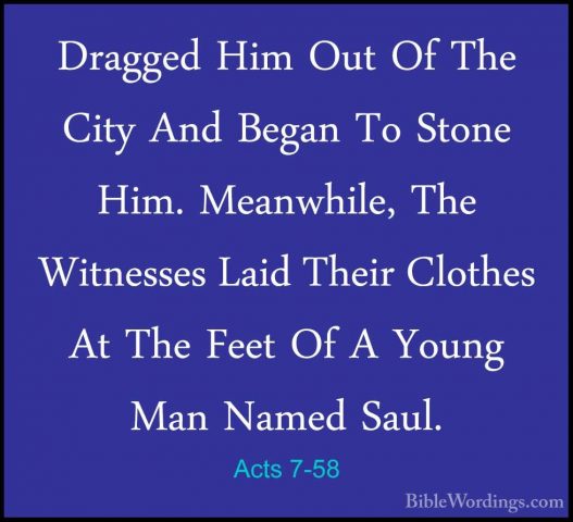 Acts 7-58 - Dragged Him Out Of The City And Began To Stone Him. MDragged Him Out Of The City And Began To Stone Him. Meanwhile, The Witnesses Laid Their Clothes At The Feet Of A Young Man Named Saul. 