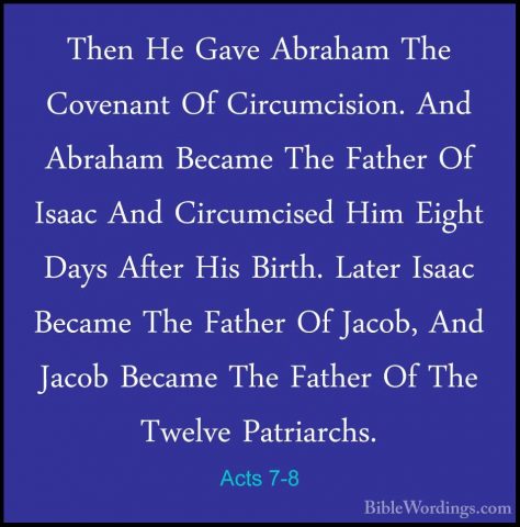 Acts 7-8 - Then He Gave Abraham The Covenant Of Circumcision. AndThen He Gave Abraham The Covenant Of Circumcision. And Abraham Became The Father Of Isaac And Circumcised Him Eight Days After His Birth. Later Isaac Became The Father Of Jacob, And Jacob Became The Father Of The Twelve Patriarchs. 