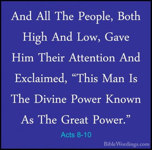 Acts 8-10 - And All The People, Both High And Low, Gave Him TheirAnd All The People, Both High And Low, Gave Him Their Attention And Exclaimed, "This Man Is The Divine Power Known As The Great Power." 