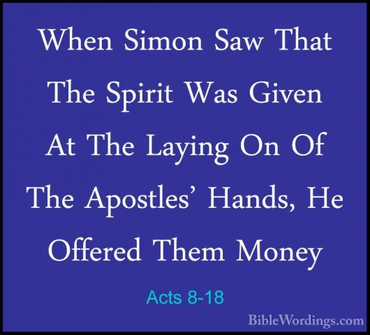 Acts 8-18 - When Simon Saw That The Spirit Was Given At The LayinWhen Simon Saw That The Spirit Was Given At The Laying On Of The Apostles' Hands, He Offered Them Money 