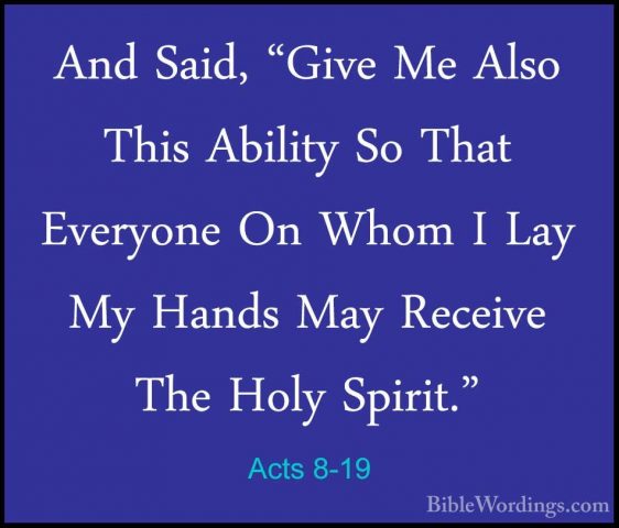 Acts 8-19 - And Said, "Give Me Also This Ability So That EveryoneAnd Said, "Give Me Also This Ability So That Everyone On Whom I Lay My Hands May Receive The Holy Spirit." 