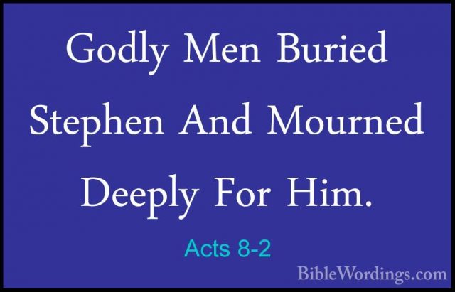 Acts 8-2 - Godly Men Buried Stephen And Mourned Deeply For Him.Godly Men Buried Stephen And Mourned Deeply For Him.