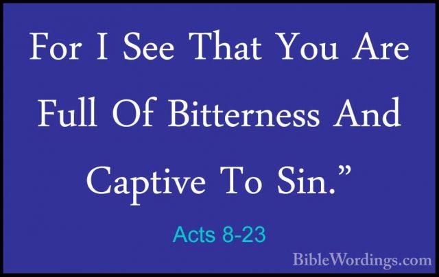 Acts 8-23 - For I See That You Are Full Of Bitterness And CaptiveFor I See That You Are Full Of Bitterness And Captive To Sin." 