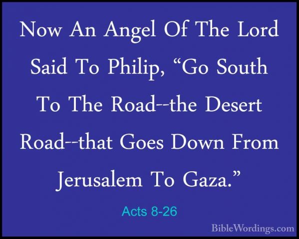 Acts 8-26 - Now An Angel Of The Lord Said To Philip, "Go South ToNow An Angel Of The Lord Said To Philip, "Go South To The Road--the Desert Road--that Goes Down From Jerusalem To Gaza." 