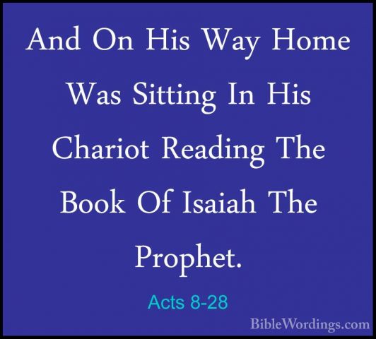 Acts 8-28 - And On His Way Home Was Sitting In His Chariot ReadinAnd On His Way Home Was Sitting In His Chariot Reading The Book Of Isaiah The Prophet. 