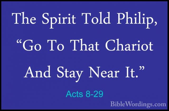 Acts 8-29 - The Spirit Told Philip, "Go To That Chariot And StayThe Spirit Told Philip, "Go To That Chariot And Stay Near It." 